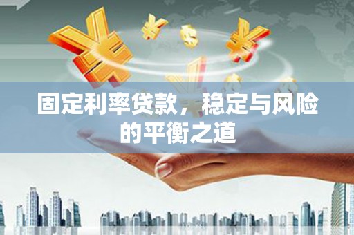 阿莲固定利率贷款，稳定与风险的平衡之道